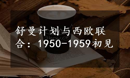 舒曼计划与西欧联合：1950-1959初见