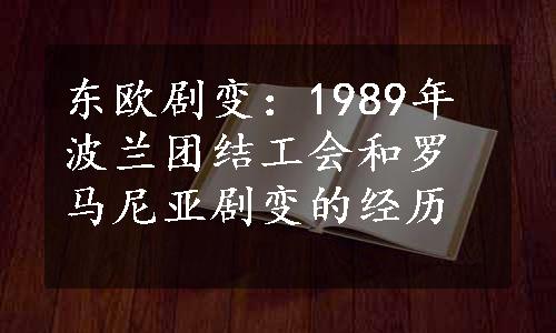 东欧剧变：1989年波兰团结工会和罗马尼亚剧变的经历