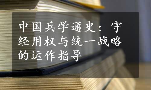 中国兵学通史：守经用权与统一战略的运作指导