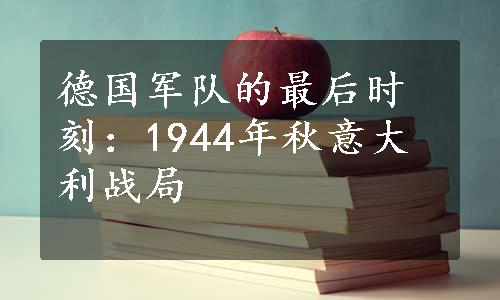 德国军队的最后时刻：1944年秋意大利战局