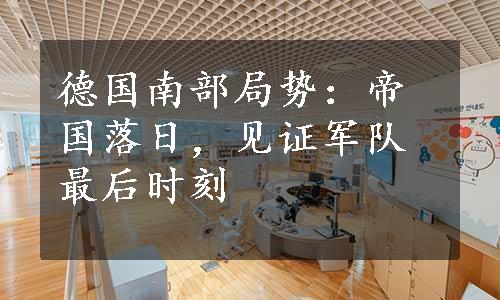 德国南部局势：帝国落日，见证军队最后时刻