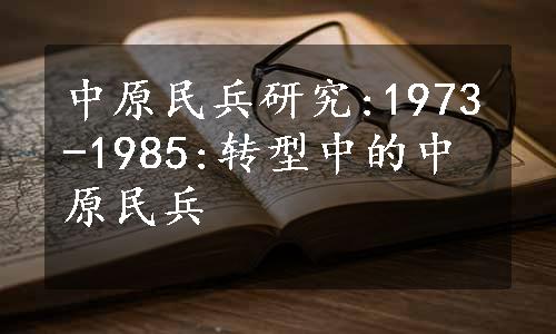 中原民兵研究:1973-1985:转型中的中原民兵