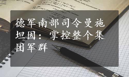 德军南部司令曼施坦因：掌控整个集团军群