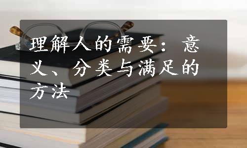 理解人的需要：意义、分类与满足的方法