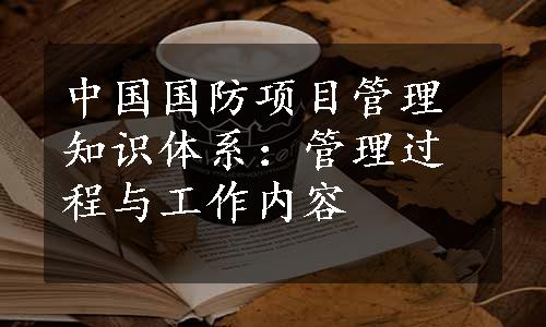 中国国防项目管理知识体系：管理过程与工作内容