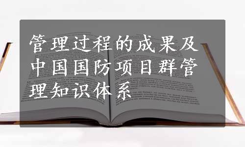 管理过程的成果及中国国防项目群管理知识体系