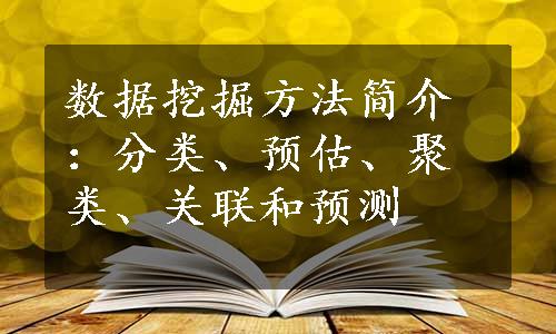 数据挖掘方法简介：分类、预估、聚类、关联和预测