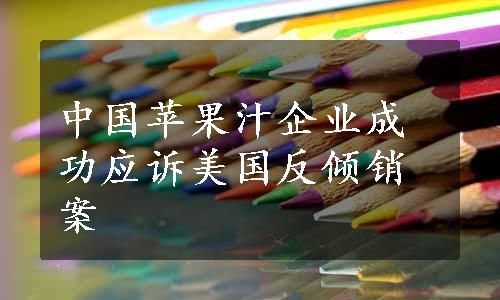 中国苹果汁企业成功应诉美国反倾销案