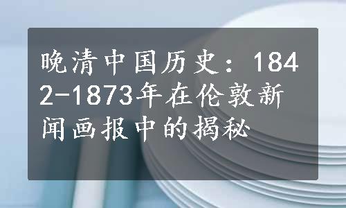 晚清中国历史：1842-1873年在伦敦新闻画报中的揭秘