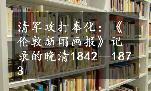 清军攻打奉化：《伦敦新闻画报》记录的晚清1842—1873