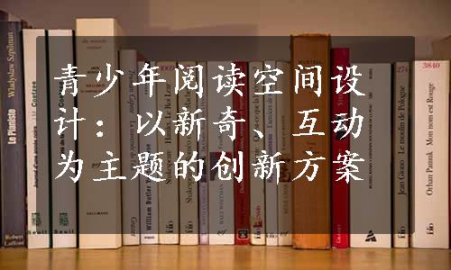 青少年阅读空间设计：以新奇、互动为主题的创新方案