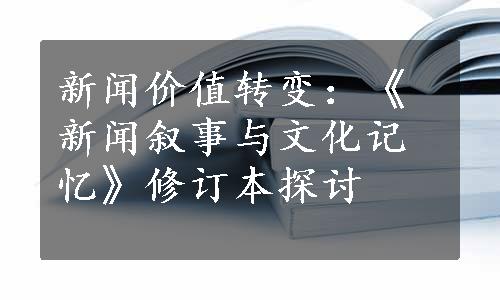 新闻价值转变：《新闻叙事与文化记忆》修订本探讨