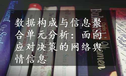 数据构成与信息聚合单元分析：面向应对决策的网络舆情信息