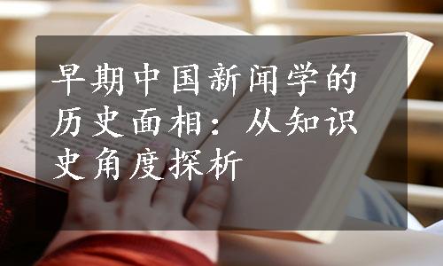 早期中国新闻学的历史面相：从知识史角度探析