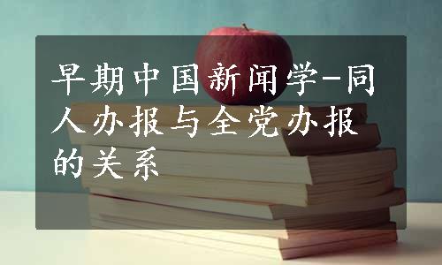 早期中国新闻学-同人办报与全党办报的关系