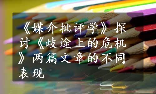 《媒介批评学》探讨《歧途上的危机》两篇文章的不同表现