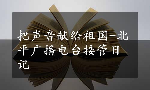 把声音献给祖国-北平广播电台接管日记