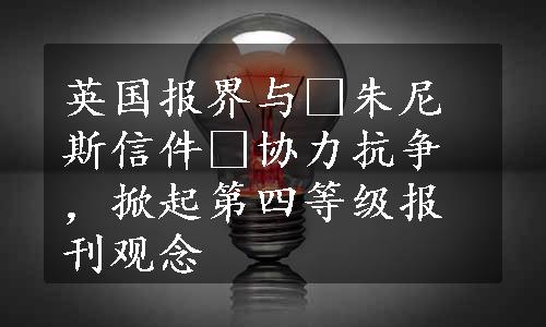 英国报界与«朱尼斯信件»协力抗争，掀起第四等级报刊观念