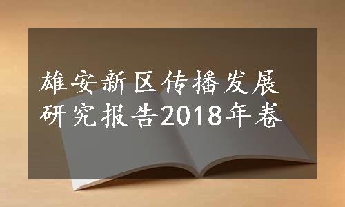 雄安新区传播发展研究报告2018年卷