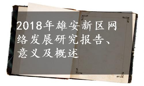 2018年雄安新区网络发展研究报告、意义及概述