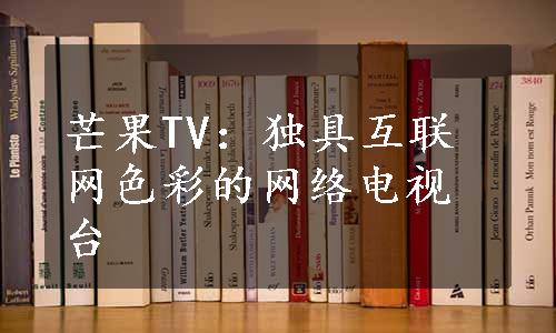 芒果TV：独具互联网色彩的网络电视台