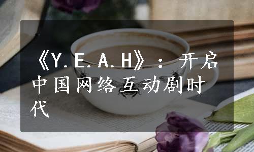 《Y.E.A.H》：开启中国网络互动剧时代