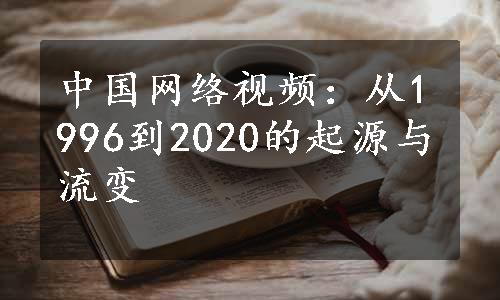 中国网络视频：从1996到2020的起源与流变