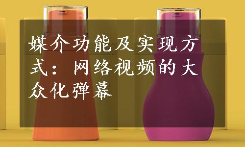 媒介功能及实现方式：网络视频的大众化弹幕