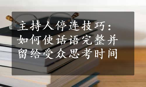 主持人停连技巧：如何使话语完整并留给受众思考时间