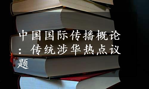 中国国际传播概论：传统涉华热点议题