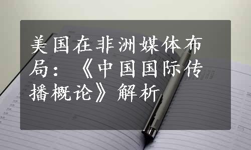 美国在非洲媒体布局：《中国国际传播概论》解析