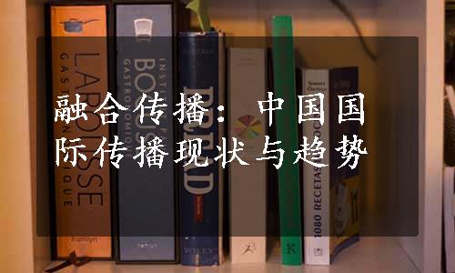 融合传播：中国国际传播现状与趋势