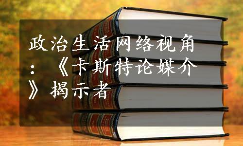 政治生活网络视角：《卡斯特论媒介》揭示者