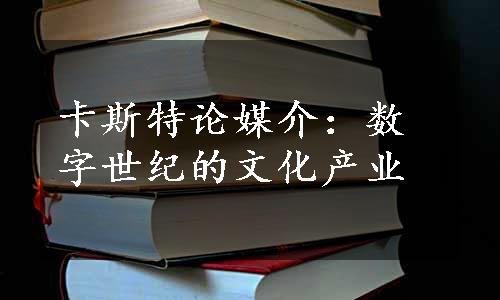 卡斯特论媒介：数字世纪的文化产业