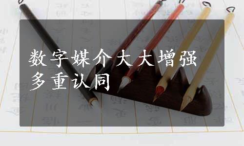 数字媒介大大增强多重认同