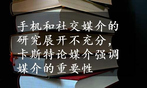 手机和社交媒介的研究展开不充分，卡斯特论媒介强调媒介的重要性