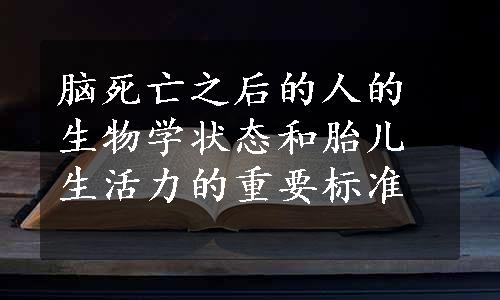 脑死亡之后的人的生物学状态和胎儿生活力的重要标准