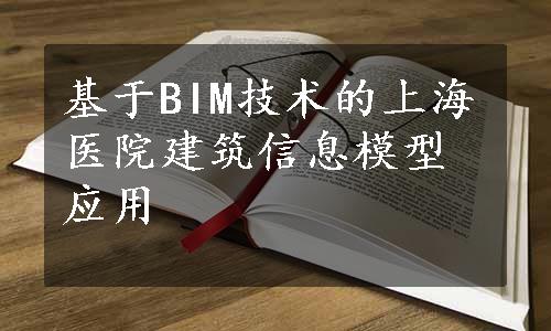 基于BIM技术的上海医院建筑信息模型应用