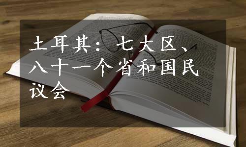 土耳其：七大区、八十一个省和国民议会