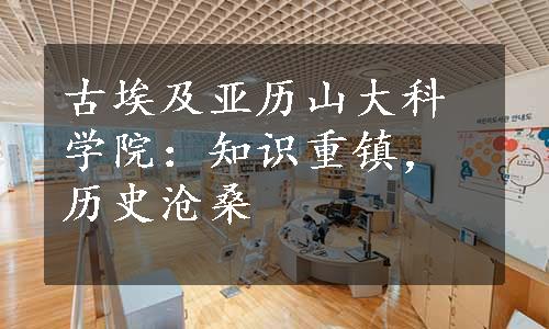 古埃及亚历山大科学院：知识重镇，历史沧桑