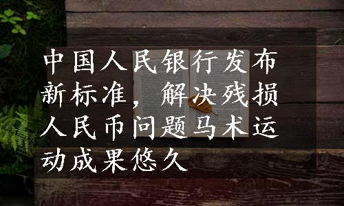 中国人民银行发布新标准，解决残损人民币问题马术运动成果悠久