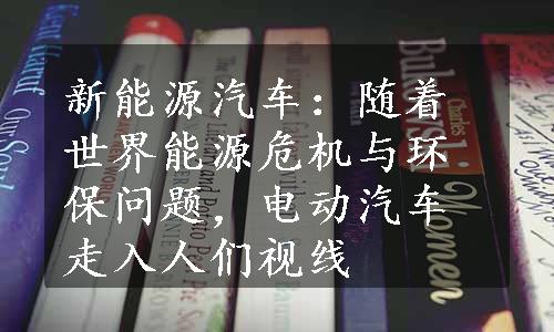 新能源汽车：随着世界能源危机与环保问题，电动汽车走入人们视线