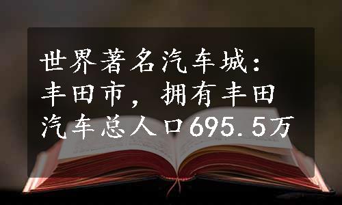 世界著名汽车城：丰田市，拥有丰田汽车总人口695.5万