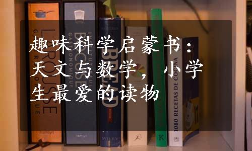 趣味科学启蒙书：天文与数学，小学生最爱的读物