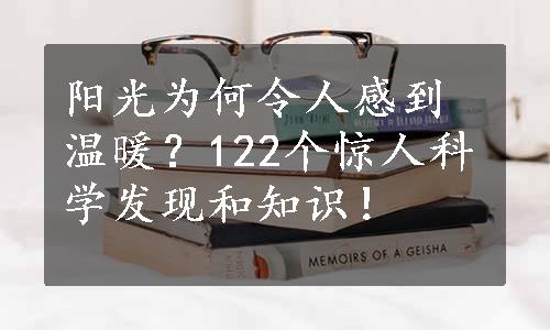 阳光为何令人感到温暖？122个惊人科学发现和知识！