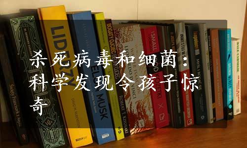 杀死病毒和细菌：科学发现令孩子惊奇