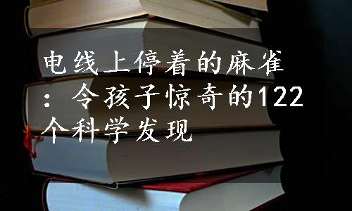 电线上停着的麻雀：令孩子惊奇的122个科学发现