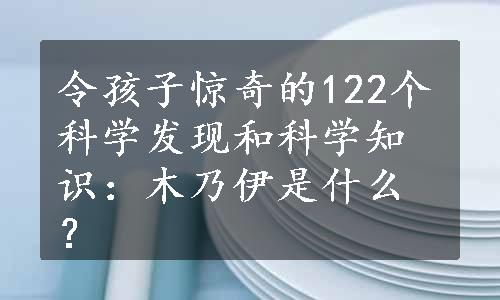 令孩子惊奇的122个科学发现和科学知识：木乃伊是什么？