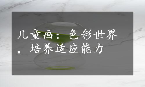 儿童画：色彩世界，培养适应能力