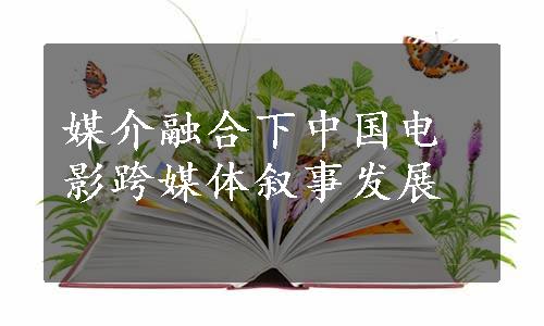 媒介融合下中国电影跨媒体叙事发展